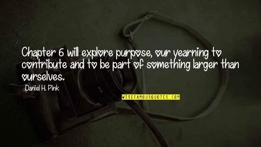Yearning For Something Quotes By Daniel H. Pink: Chapter 6 will explore purpose, our yearning to