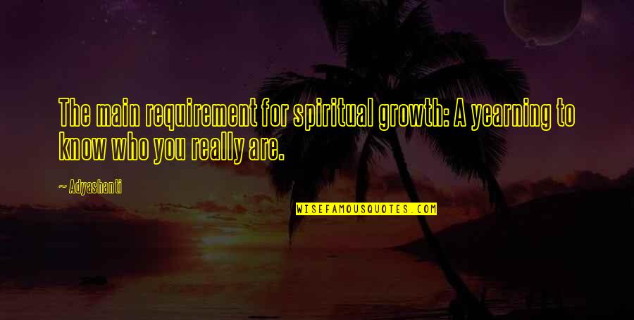 Yearning For You Quotes By Adyashanti: The main requirement for spiritual growth: A yearning