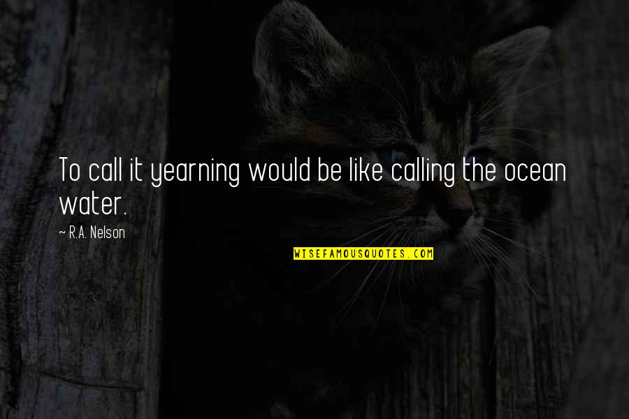 Yearning For Your Love Quotes By R.A. Nelson: To call it yearning would be like calling