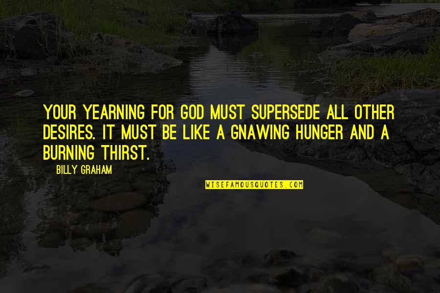 Yearning Quotes By Billy Graham: Your yearning for God must supersede all other