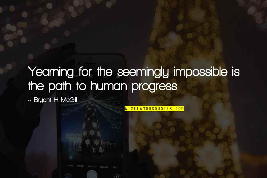 Yearning Quotes By Bryant H. McGill: Yearning for the seemingly impossible is the path