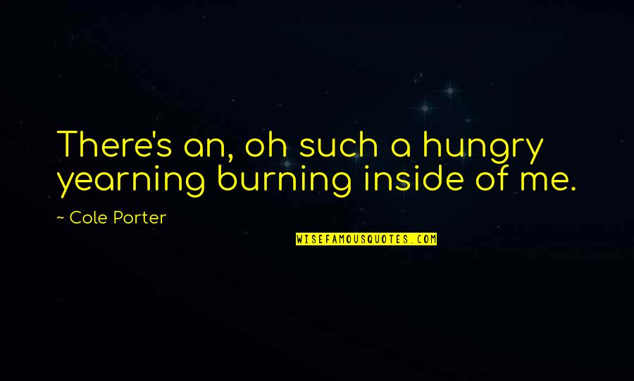 Yearning Quotes By Cole Porter: There's an, oh such a hungry yearning burning