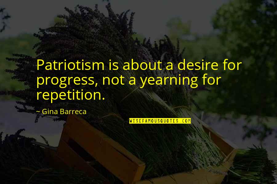 Yearning Quotes By Gina Barreca: Patriotism is about a desire for progress, not