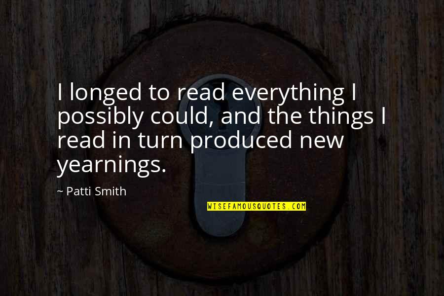 Yearning Quotes By Patti Smith: I longed to read everything I possibly could,
