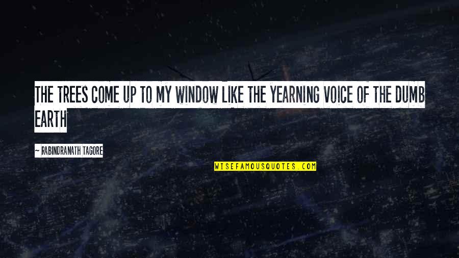 Yearning Quotes By Rabindranath Tagore: The trees come up to my window like