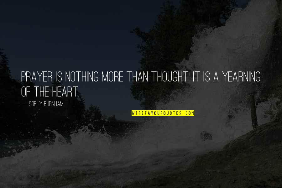 Yearning Quotes By Sophy Burnham: Prayer is nothing more than thought. It is