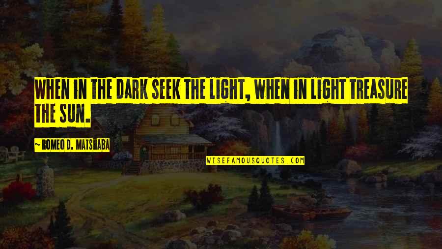 Yearnings Book Quotes By Romeo D. Matshaba: When in the dark seek the light, when