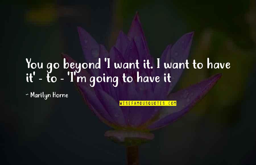 Yearnings Kula Quotes By Marilyn Horne: You go beyond 'I want it. I want