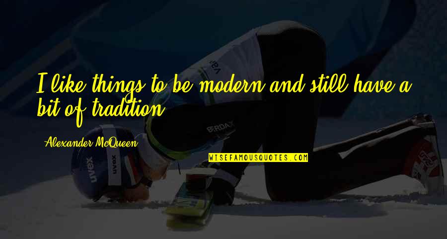 Yearnings Of The Heart Quotes By Alexander McQueen: I like things to be modern and still Yearnings Of The Heart Quotes By Alexander McQueen: I like things to be modern and still