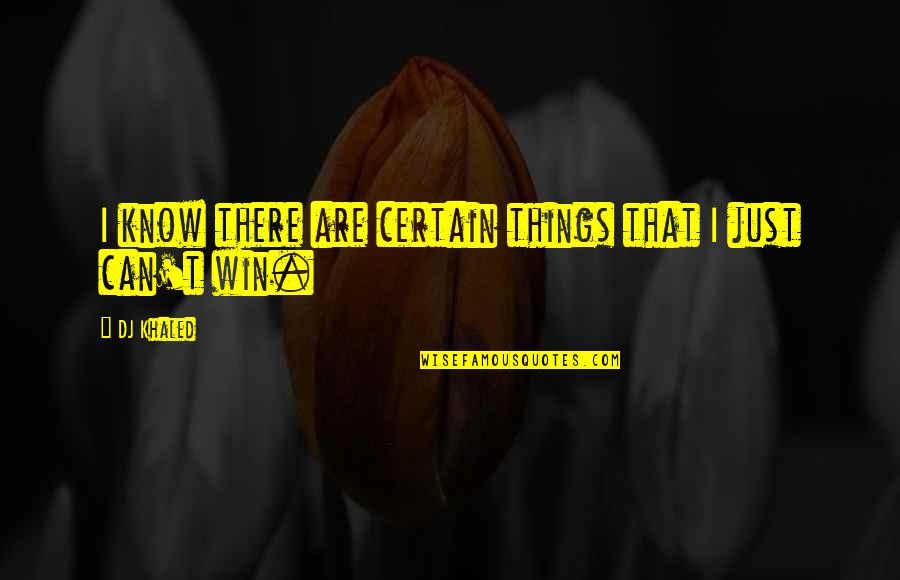 Yearnings Of The Heart Quotes By DJ Khaled: I know there are certain things that I