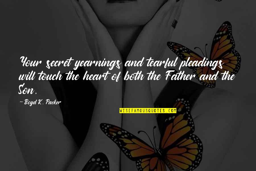 Yearnings Quotes By Boyd K. Packer: Your secret yearnings and tearful pleadings will touch