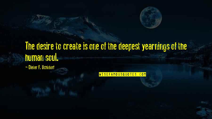 Yearnings Quotes By Dieter F. Uchtdorf: The desire to create is one of the