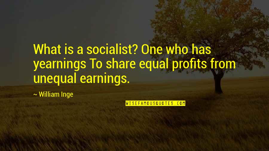 Yearnings Quotes By William Inge: What is a socialist? One who has yearnings