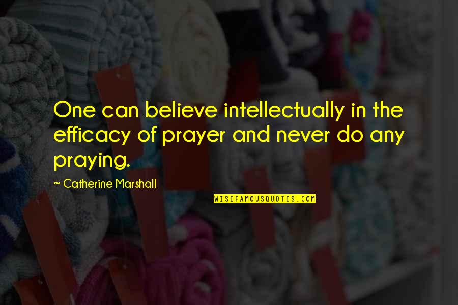 Yearold Quotes By Catherine Marshall: One can believe intellectually in the efficacy of