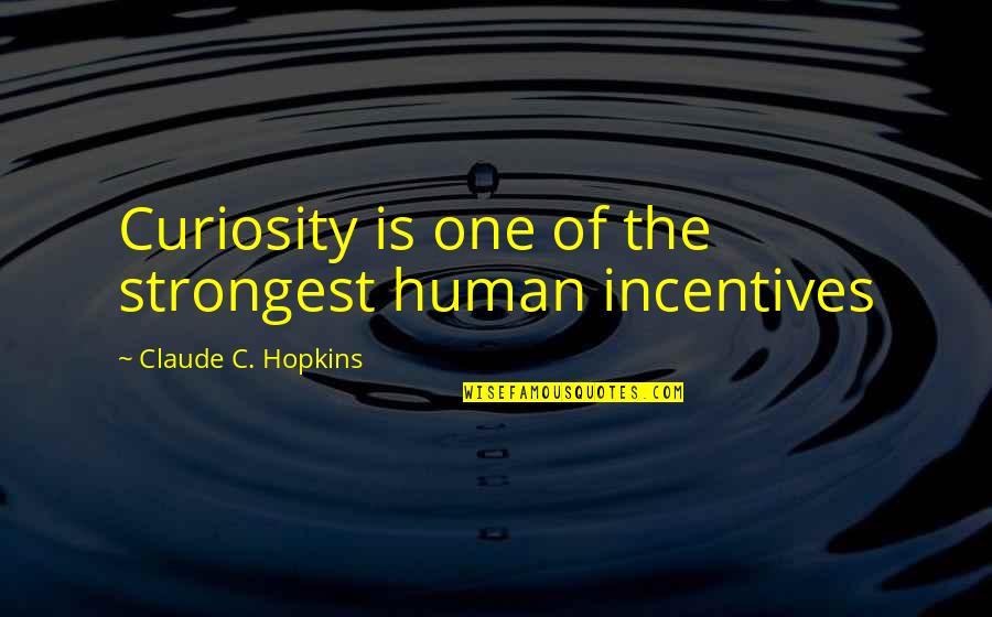 Yearold Quotes By Claude C. Hopkins: Curiosity is one of the strongest human incentives