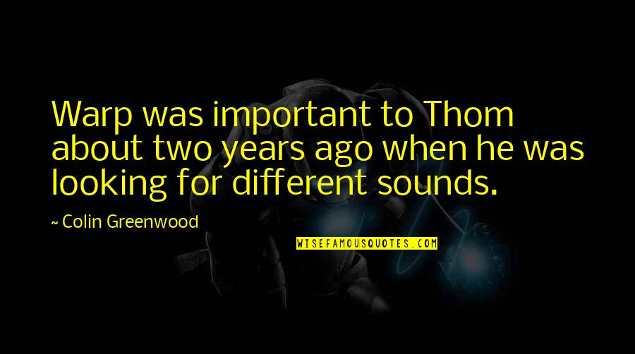 Years Ago Quotes By Colin Greenwood: Warp was important to Thom about two years