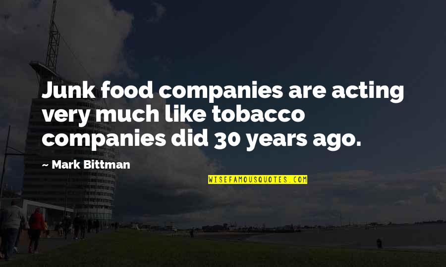Years Ago Quotes By Mark Bittman: Junk food companies are acting very much like