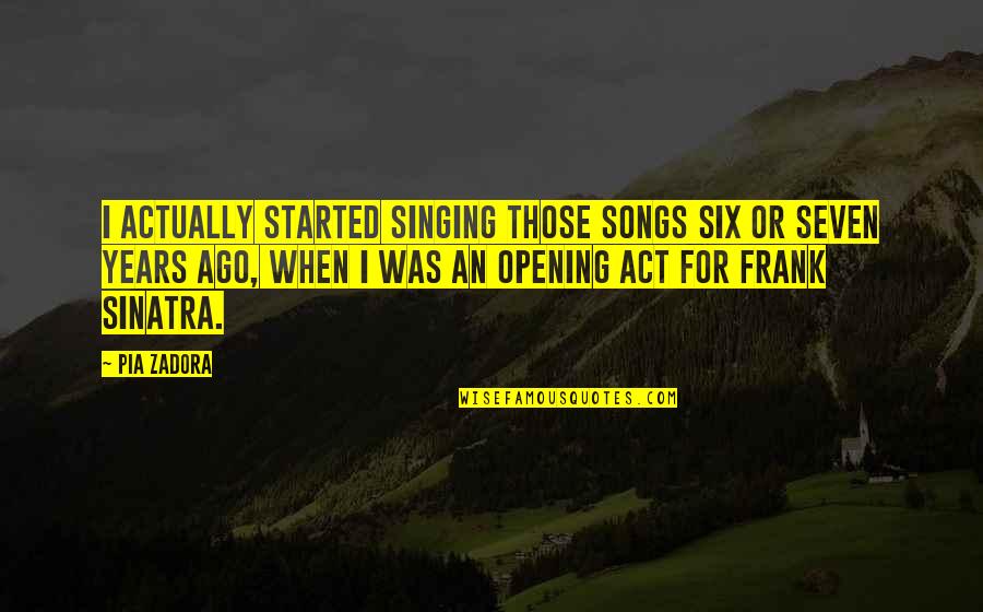 Years Ago Quotes By Pia Zadora: I actually started singing those songs six or