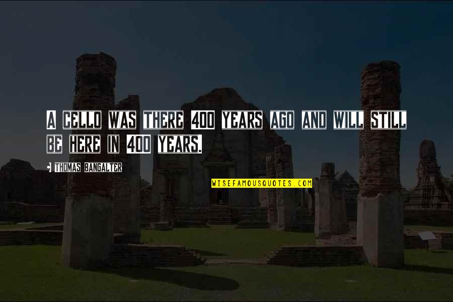 Years Ago Quotes By Thomas Bangalter: A cello was there 400 years ago and