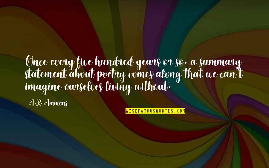 Years Along Quotes By A.R. Ammons: Once every five hundred years or so, a