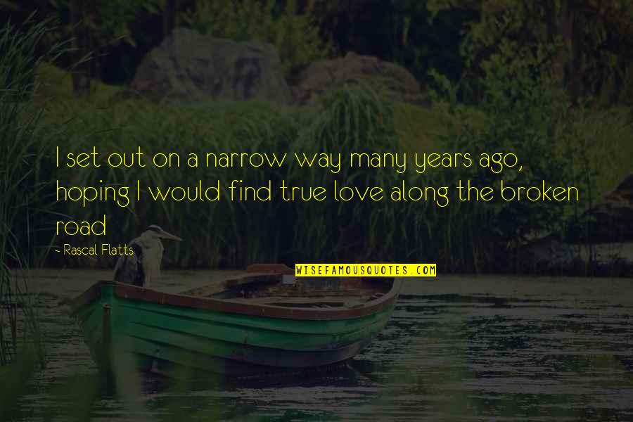Years Along Quotes By Rascal Flatts: I set out on a narrow way many