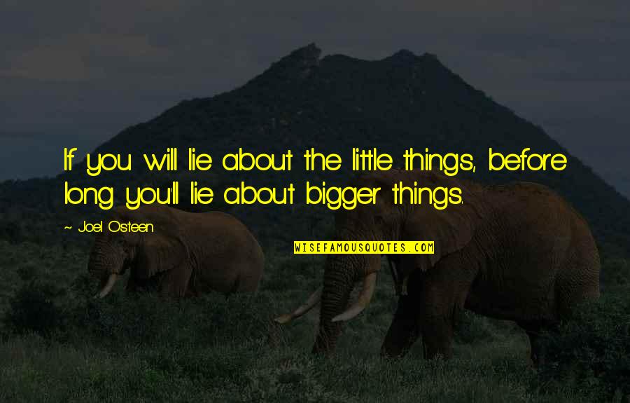 Years And Counting Quotes By Joel Osteen: If you will lie about the little things,