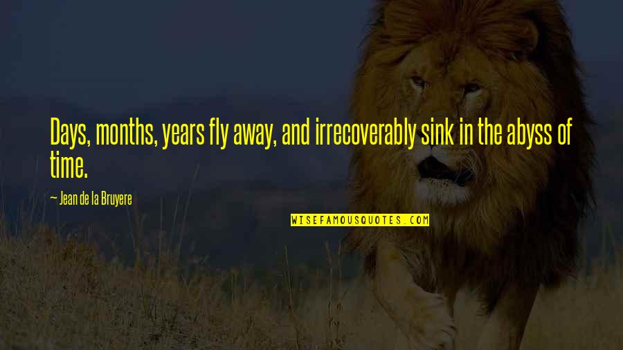Years And Months Quotes By Jean De La Bruyere: Days, months, years fly away, and irrecoverably sink Years And Months Quotes By Jean De La Bruyere: Days, months, years fly away, and irrecoverably sink