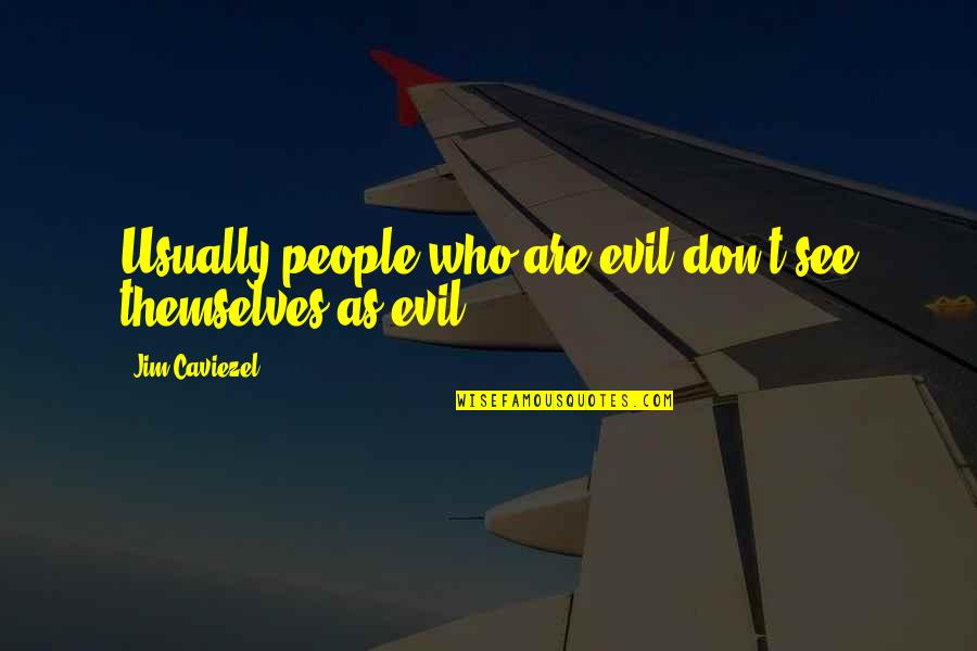 Years Apart Quotes By Jim Caviezel: Usually people who are evil don't see themselves Years Apart Quotes By Jim Caviezel: Usually people who are evil don't see themselves