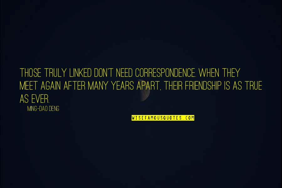 Years Apart Quotes By Ming-Dao Deng: Those truly linked don't need correspondence. When they Years Apart Quotes By Ming-Dao Deng: Those truly linked don't need correspondence. When they
