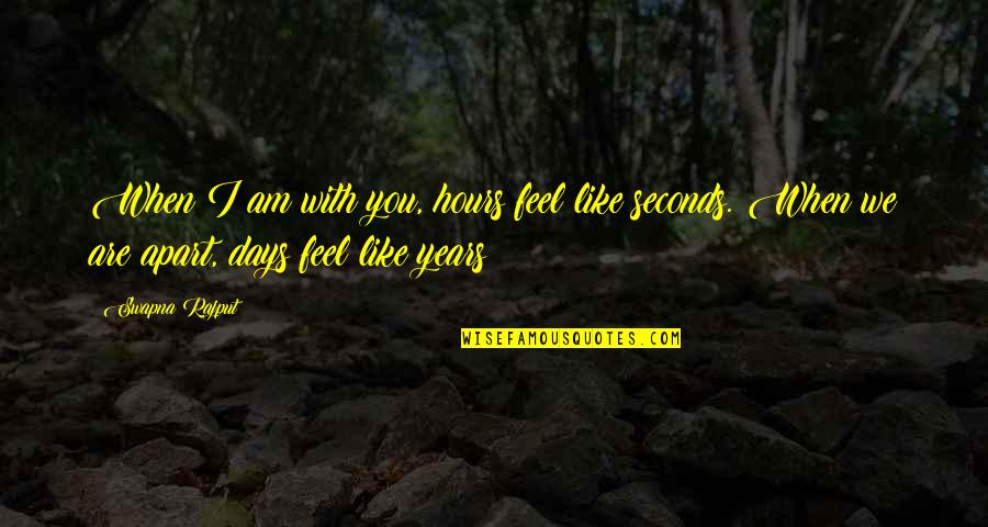 Years Apart Quotes By Swapna Rajput: When I am with you, hours feel like Years Apart Quotes By Swapna Rajput: When I am with you, hours feel like