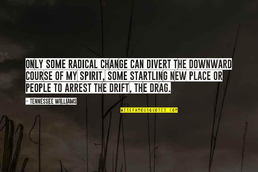 Years Apart Quotes By Tennessee Williams: Only some radical change can divert the downward Years Apart Quotes By Tennessee Williams: Only some radical change can divert the downward