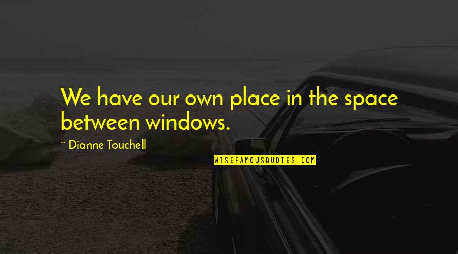 Years Before Present Quotes By Dianne Touchell: We have our own place in the space Years Before Present Quotes By Dianne Touchell: We have our own place in the space