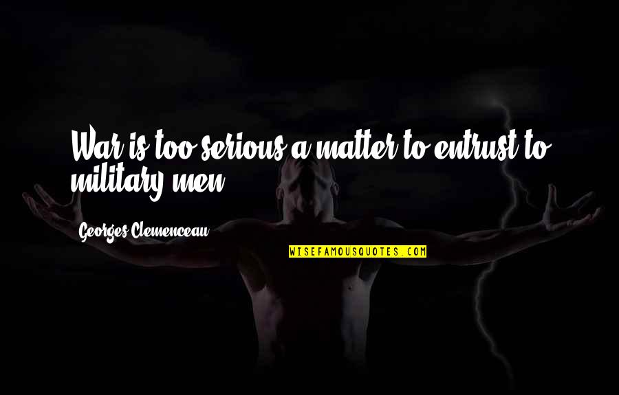 Years Before Present Quotes By Georges Clemenceau: War is too serious a matter to entrust Years Before Present Quotes By Georges Clemenceau: War is too serious a matter to entrust