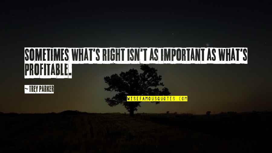 Years Before The Mast Quotes By Trey Parker: Sometimes what's right isn't as important as what's