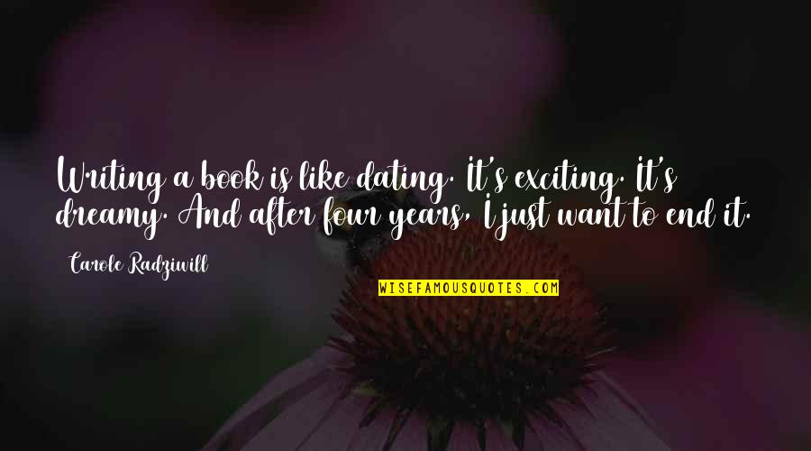 Years End Quotes By Carole Radziwill: Writing a book is like dating. It's exciting.