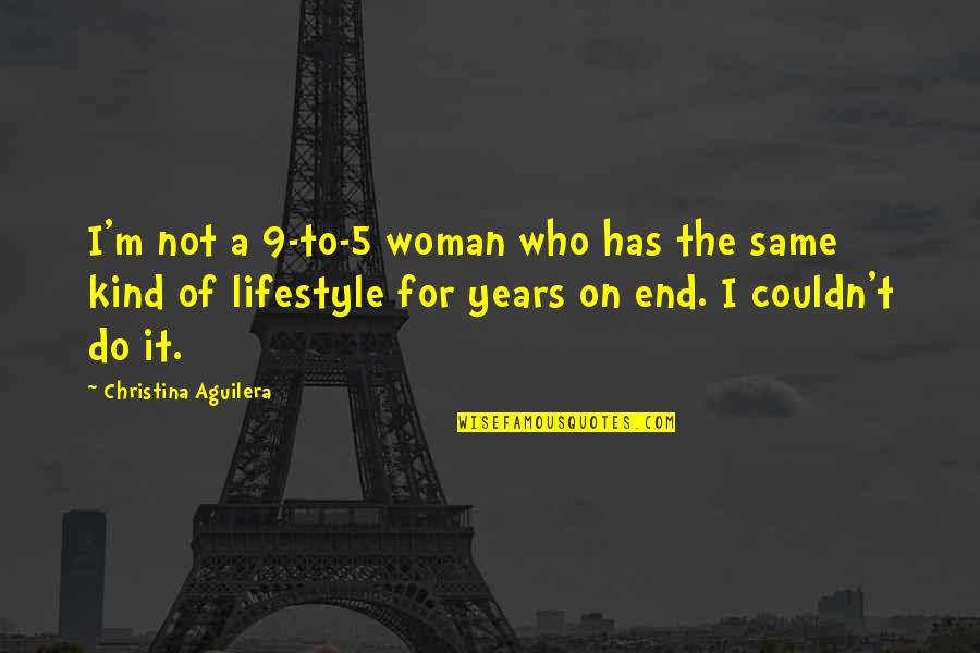 Years End Quotes By Christina Aguilera: I'm not a 9-to-5 woman who has the