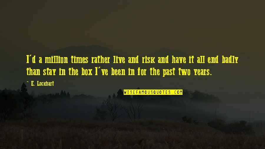 Years End Quotes By E. Lockhart: I'd a million times rather live and risk