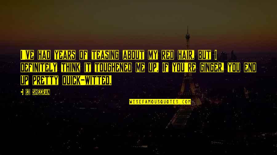 Years End Quotes By Ed Sheeran: I've had years of teasing about my red