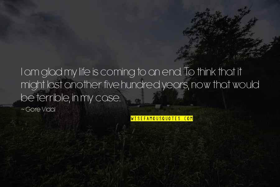 Years End Quotes By Gore Vidal: I am glad my life is coming to