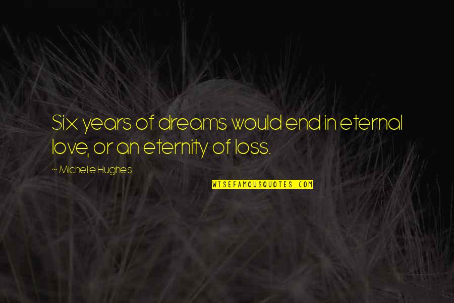 Years End Quotes By Michelle Hughes: Six years of dreams would end in eternal