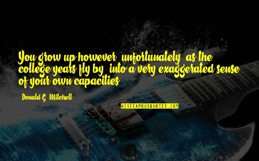 Years Fly By Quotes By Donald G. Mitchell: You grow up however, unfortunately, as the college Years Fly By Quotes By Donald G. Mitchell: You grow up however, unfortunately, as the college