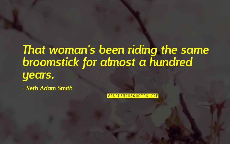 Years From Adam Quotes By Seth Adam Smith: That woman's been riding the same broomstick for