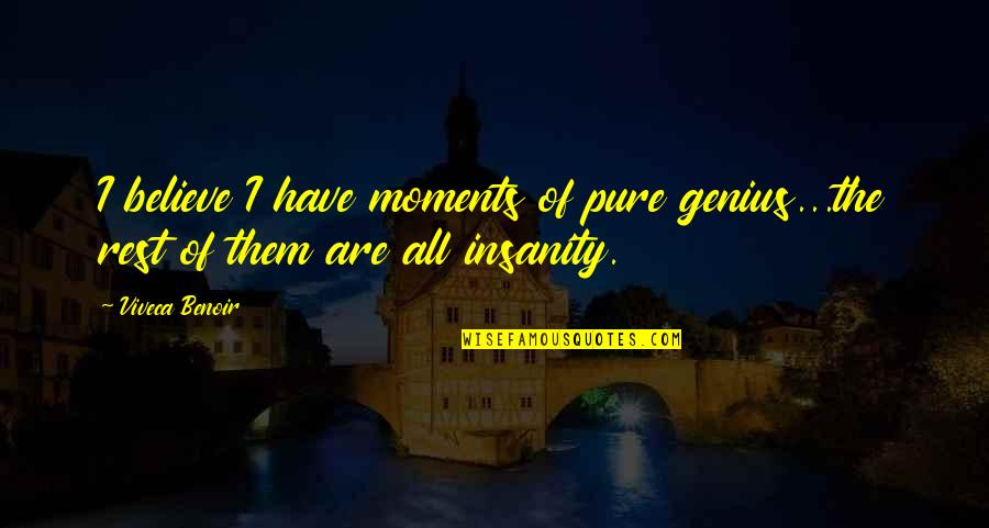 Years From Adam Quotes By Viveca Benoir: I believe I have moments of pure genius...the