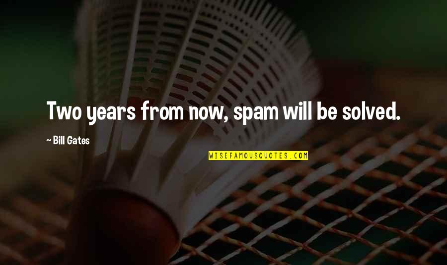 Years From Now Quotes By Bill Gates: Two years from now, spam will be solved.