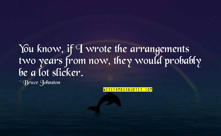 Years From Now Quotes By Bruce Johnston: You know, if I wrote the arrangements two