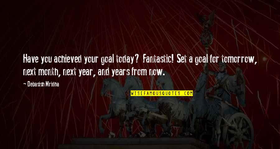 Years From Now Quotes By Debasish Mridha: Have you achieved your goal today? Fantastic! Set