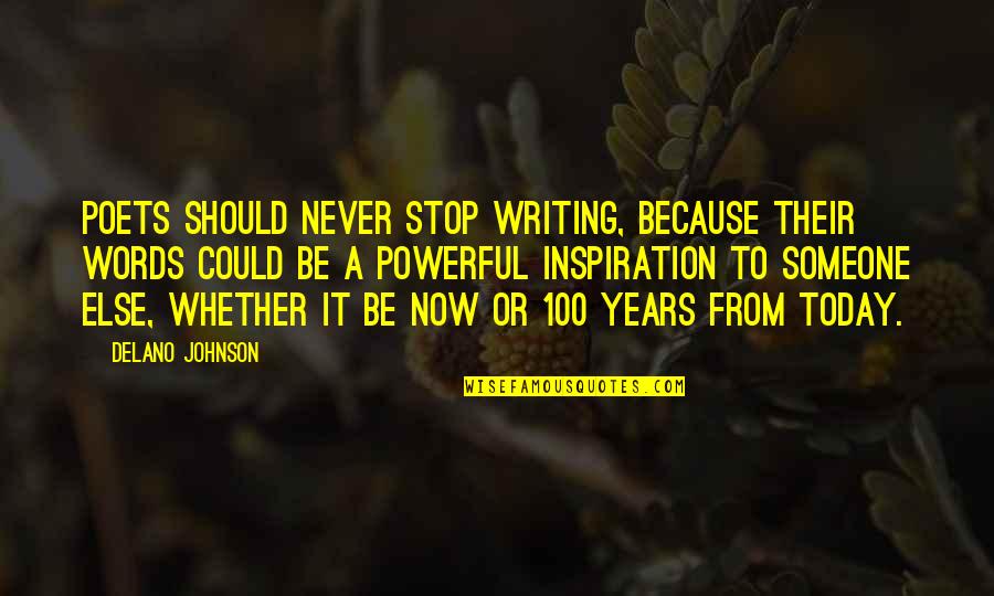 Years From Now Quotes By Delano Johnson: Poets should never stop writing, because their words