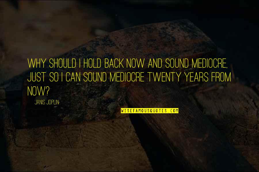 Years From Now Quotes By Janis Joplin: Why should I hold back now and sound