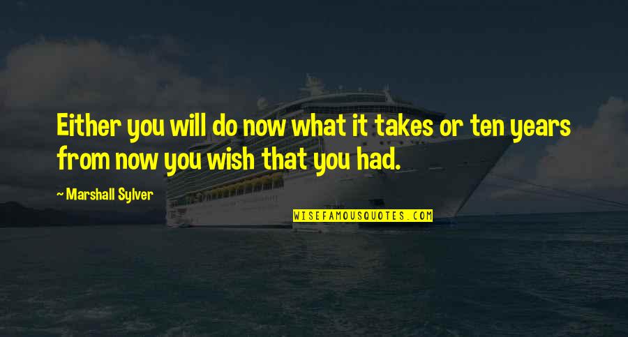 Years From Now Quotes By Marshall Sylver: Either you will do now what it takes