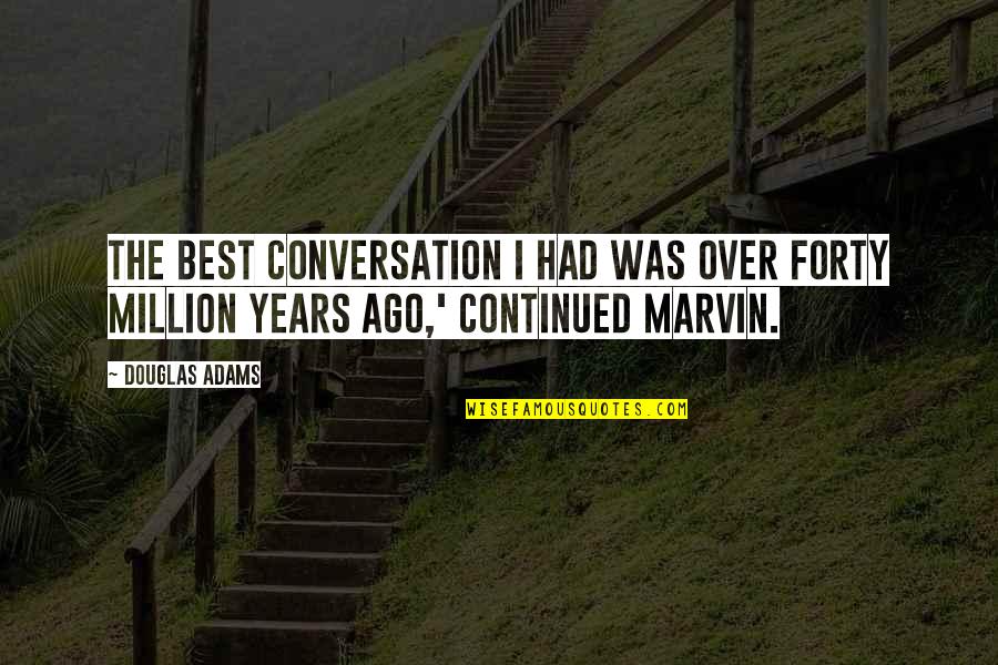 Years From Now Travel Quotes By Douglas Adams: The best conversation I had was over forty